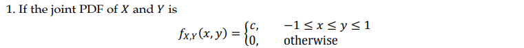 1. If the joint PDF of X and Y is
(c,
fxx (x, y) = {o.
-1 <x< y<1
otherwise

