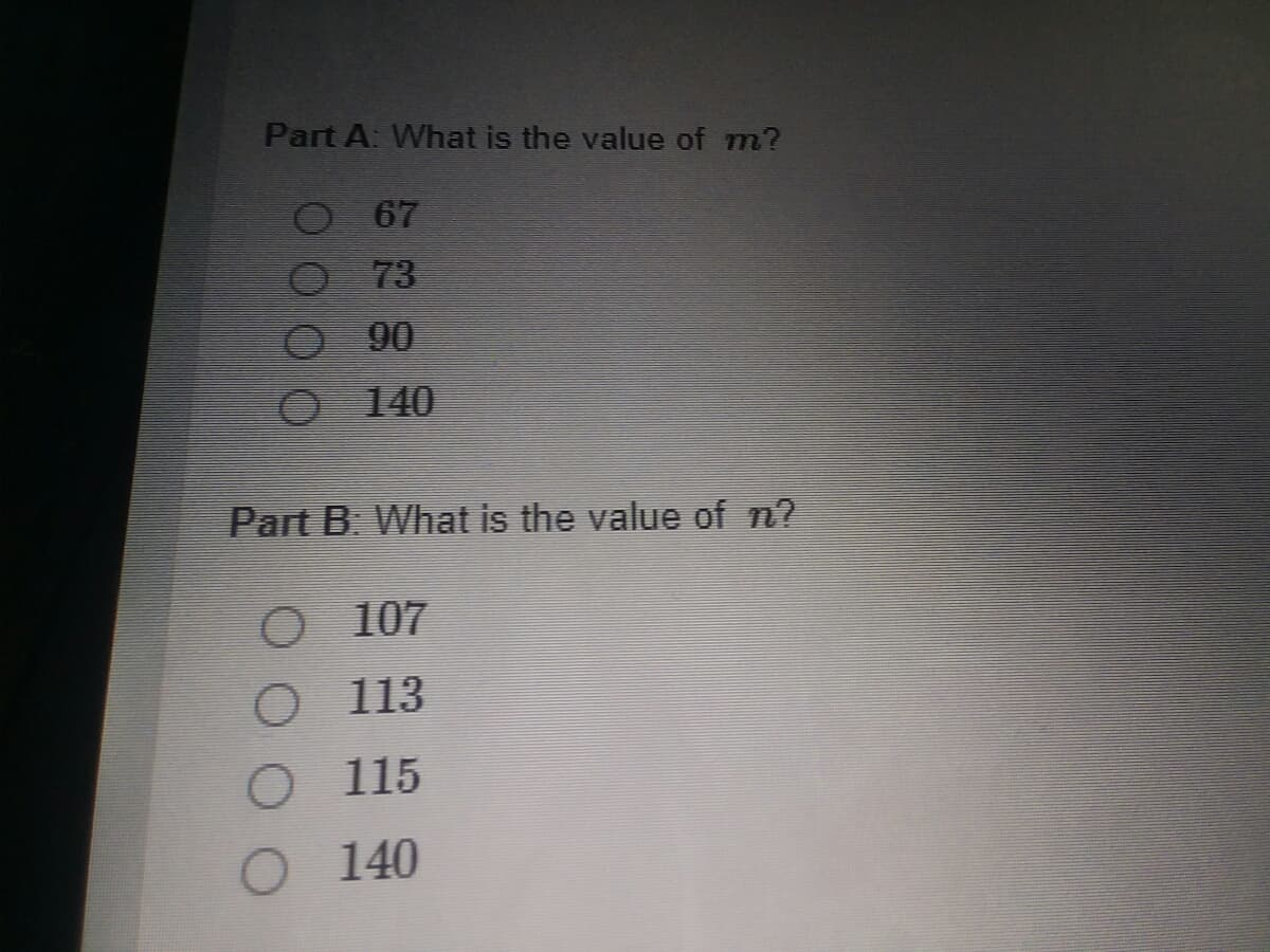 Part A: What is the value of m?
67
73
O 90
140
Part B. What is the value of n?
O 107
O 113
O 115
O 140
