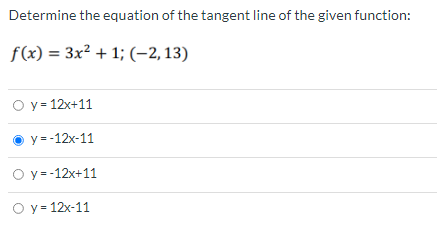 Determine the equation of the tangent line of the given function:
f(x) = 3x² + 1; (-2,13)
Оу-12х+11
y = -12x-11
Оу-12х+11
O y = 12x-11
