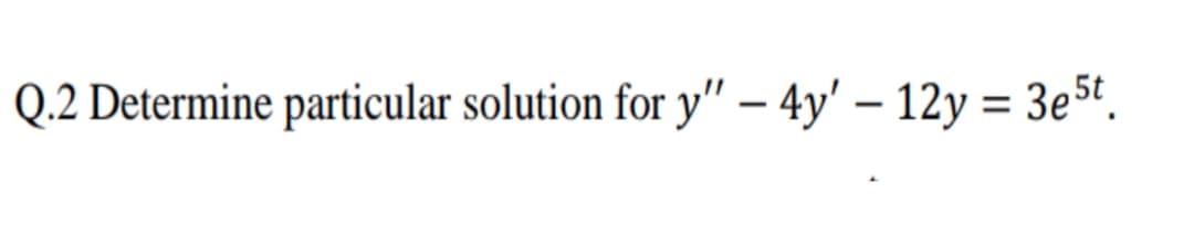 Determine particular solution for y" – 4y' – 12y = 3e5.
%3D
