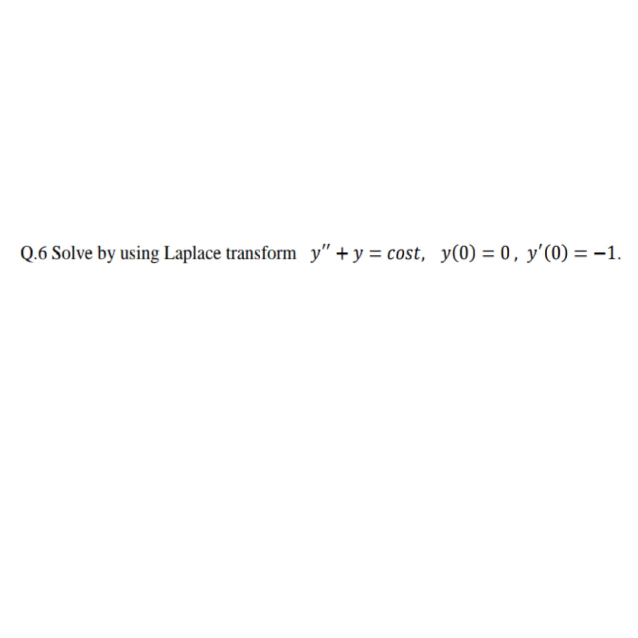 Solve by using Laplace transform y" + y = cost, y(0) = 0, y'(0) = -1.
