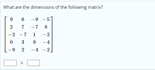 What are the dimensions of the following matrix?
-9 -5
2
7
7
8
- 2
7
1
- 2
9.
-4
9.
2
- 4 -2
3.
