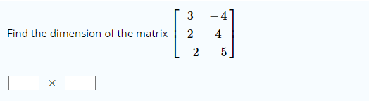 3
-4
Find the dimension of the matrix
2
4
-2 - 5
