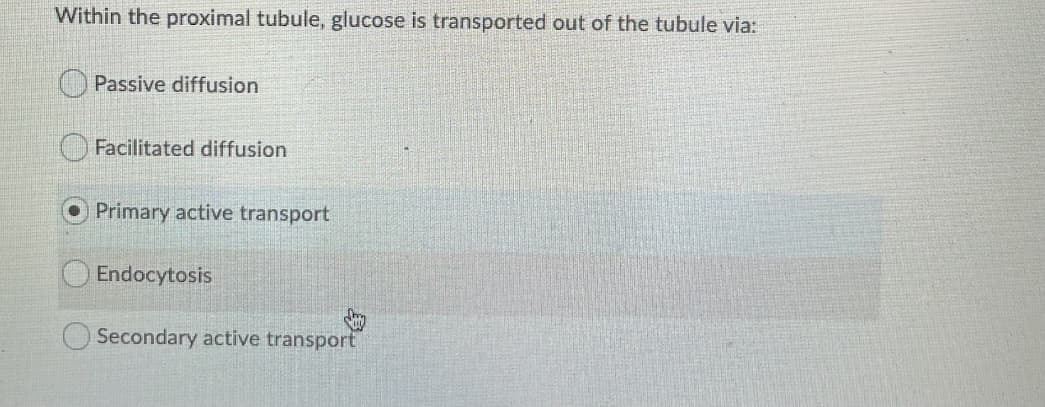 Within the proximal tubule, glucose is transported out of the tubule via:
Passive diffusion
Facilitated diffusion
Primary active transport
Endocytosis
Secondary active transport
