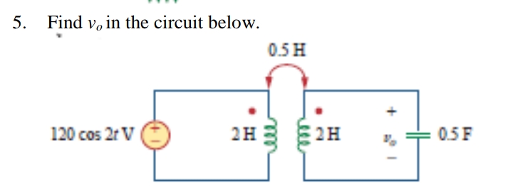 5. Find v, in the circuit below.
0.5 H
120 cos 2r V
2H
2H
0.5F
ele
