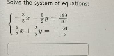 Solve the system of equations:
:-
= -
x +y
3
199
-
10
64
%3D
