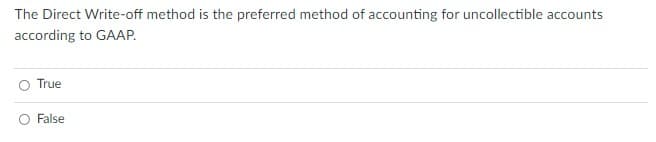The Direct Write-off method is the preferred method of accounting for uncollectible accounts
according to GAAP.
True
False
