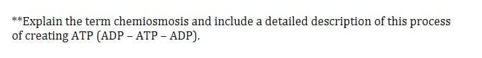 *Explain the term chemiosmosis and include a detailed description of this process
of creating ATP (ADP - ATP - ADP).
