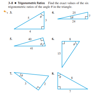 3-8 - Trigonometric Ratios Find the exact values of the six
trigonometric ratios of the angle e in the triangle.
3.
25
7.
10
24
5.
40
6.
41
15
7.
8.
3.
7.
