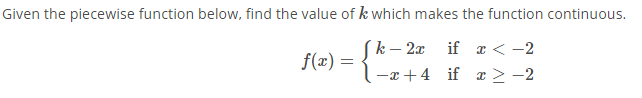 Given the piecewise function below, find the value of k which makes the function continuous.
f(x) =
[k-2x if x < -2
-x+4 if x ≥ −2