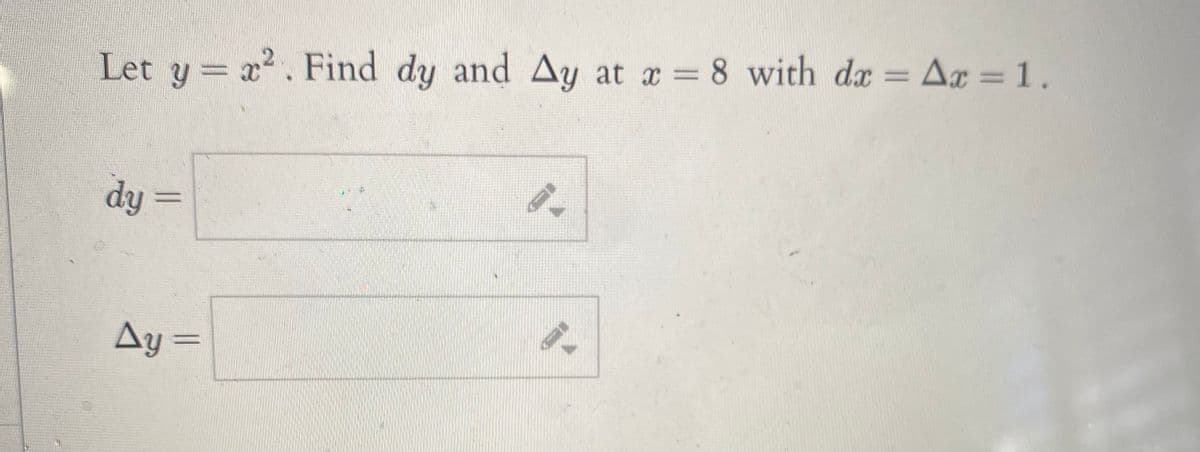 Let y = x. Find dy and Ay at x = 8 with da = Ar =1.
dy =
%3D
Ay =
%3D
