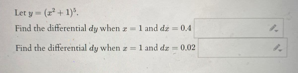 Let y = (x + 1).
Find the differential dy when x = 1 and dx = 0.4
Find the differential dy when x = 1 and dæ = 0.02
%3D
