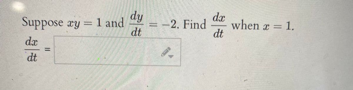 dy
1 and
dt
dx
-2. Find
dt
Suppose ay
when x = 1.
%3D
dx
dt
