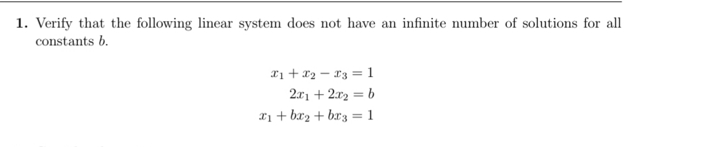 Verify that the following linear system does not have an infinite number of solutions for all
constants b.
Xi + x2 – 13 = 1
2.x1 + 2x2 = b
%3D
a1 + bx2 + br3 = 1
