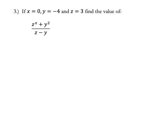 3.) If x = 0, y = -4 and z = 3 find the value of:
z* + y2
z - y
