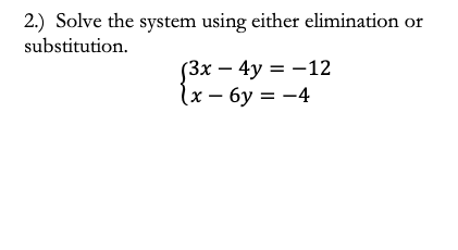 2.) Solve the system using either elimination or
substitution.
Зх — 4y 3D — 12
lx – 6y = -4
