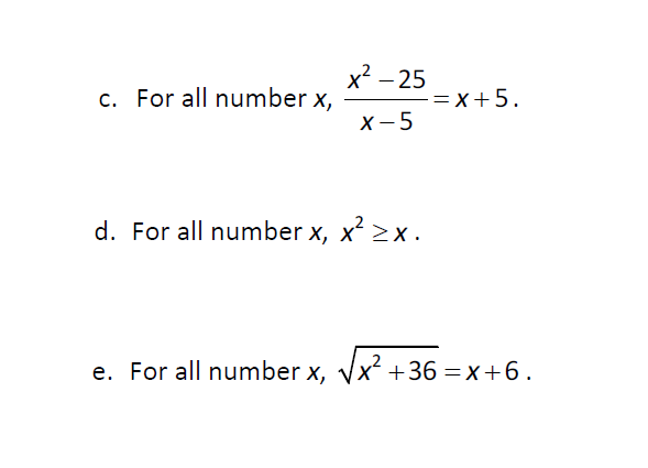 х? — 25
c. For all number x,
= x+5.
X - 5
d. For all number x, x >x.
e. For all number x, Vx +36 =x+6.
