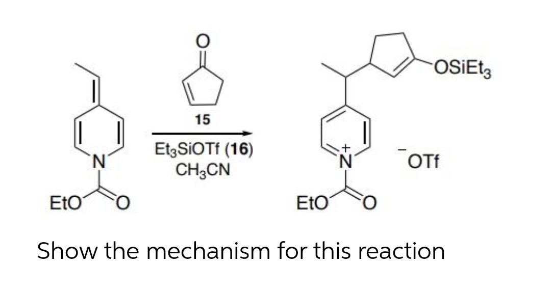 OSIET3
15
EtgSiOTf (16)
CH,CN
N.
Of
EtO
EtO
Show the mechanism for this reaction
