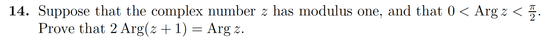 14. Suppose that the complex number z has modulus one, and that 0 < Arg z <
2
TT
Prove that 2 Arg(z 1)
Arg z
