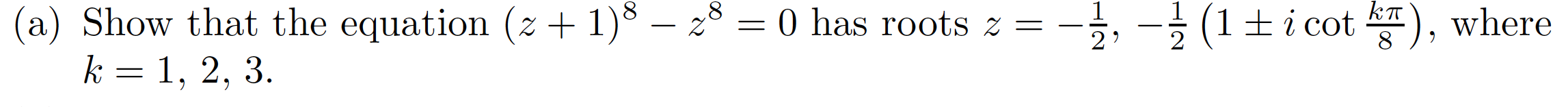 kT
-글,-글 (1±icot 뚫),
8 = 0 has roots z
Show that the equation (z + 1)° – z
1ti cot E), where
(a)
2'
2
k = 1, 2, 3.

