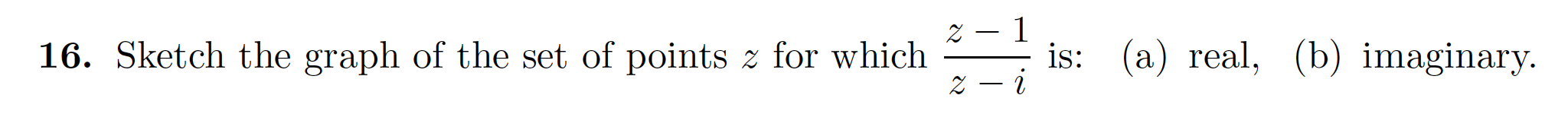 1
2
is: (a) real
i
(b) imaginary
16. Sketch the graph of the set of points z for which
