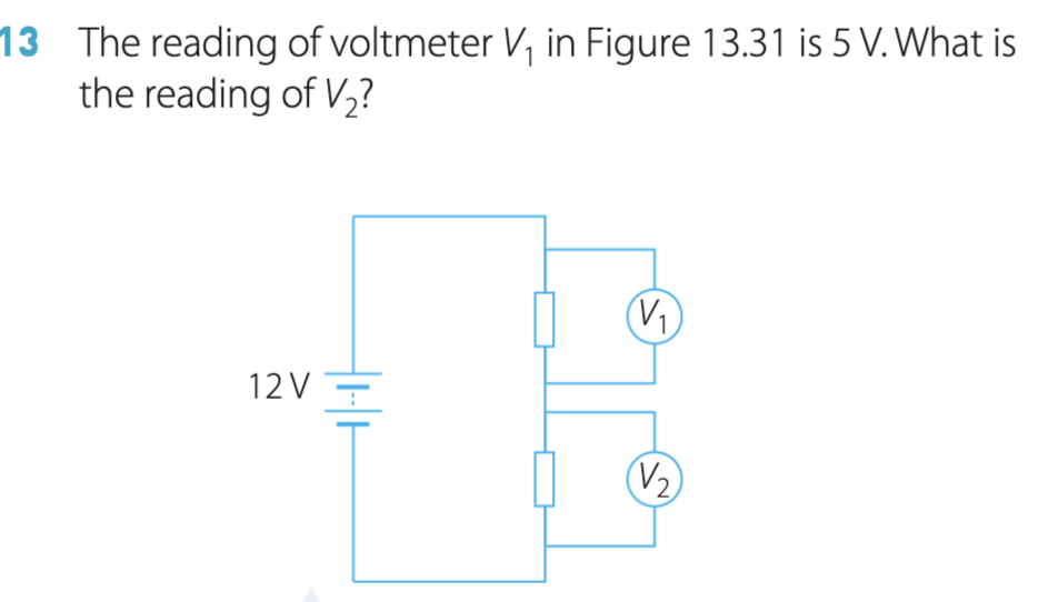 The reading of voltmeter V, in Figure 13.31 is 5 V. What is
the reading of V½?
13
(V)
=
12 V
(V2
