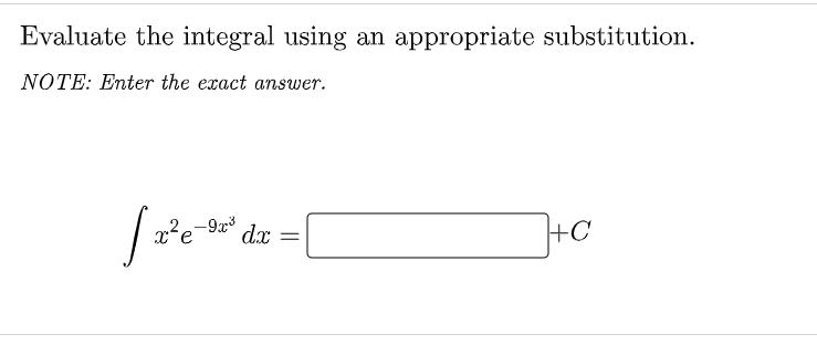 Evaluate the integral using an appropriate substitution.
NOTE: Enter the exact answer.
-9r
-9x3
d.x
+C
