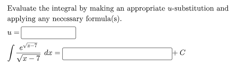 Evaluate the integral by making an appropriate u-substitution and
applying any necessary formula(s).
U =
eva-7
dx
х — 7
+ C
