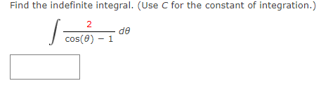 Find the indefinite integral. (Use C for the constant of integration.)
2
de
cos(e) – 1
