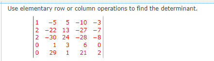 Use elementary row or column operations to find the determinant.
1
-5
5 -10 -3
2 -22 13 -27 -7
2 -30 24 -28 -8
3 6
29
1
21
2
