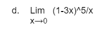 d.
Lim (1-3x)^5/x
