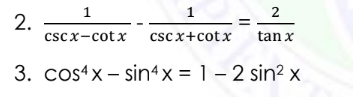 1
2
2.
cscx-cotx cscx+cotx
tan x
3. cos4x - sin4x = 1 – 2 sin? x
|
