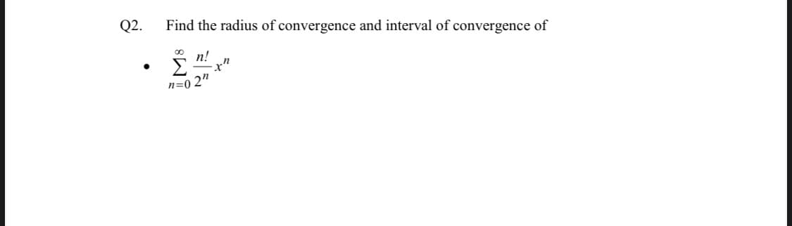 Q2.
Find the radius of convergence and interval of convergence of
O n!
Σ
it.
n=0 2"
