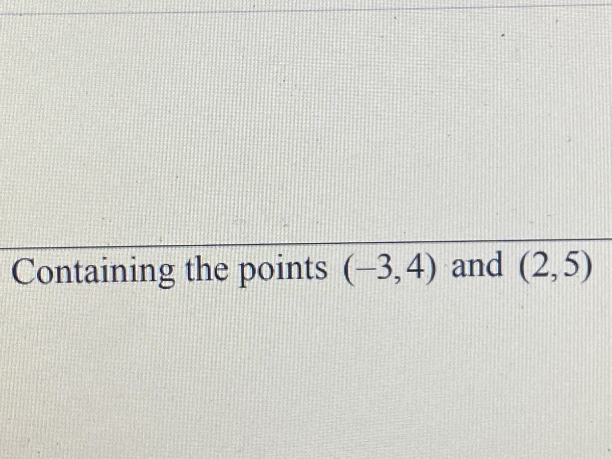 Containing the points (-3,4) and (2,5)
