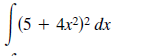 (5 + 4x²)² dx
