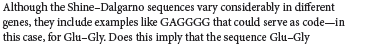 Although the Shine-Dalgarno sequences vary considerably in different
genes, they include examples like GAGGGG that could serve as code-in
this case, for Glu-Gly. Does this imply that the sequence Glu-Gly
