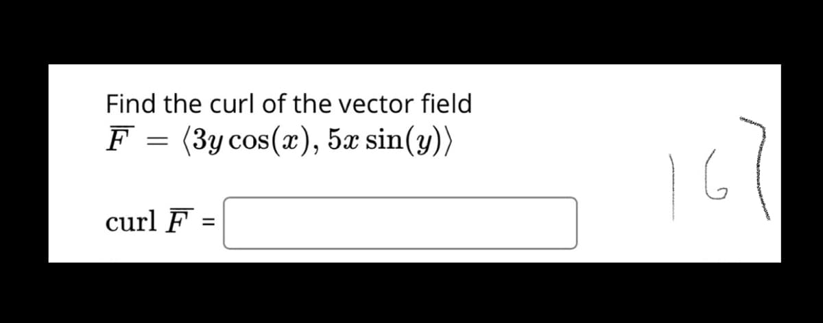 Find the curl of the vector field
167
F = (3y cos(x), 5x sin(y))
curl F
%3D
