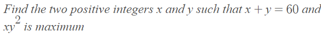 Find the two positive integers x and y such that x + y = 60 and
xy¯ is maximum
