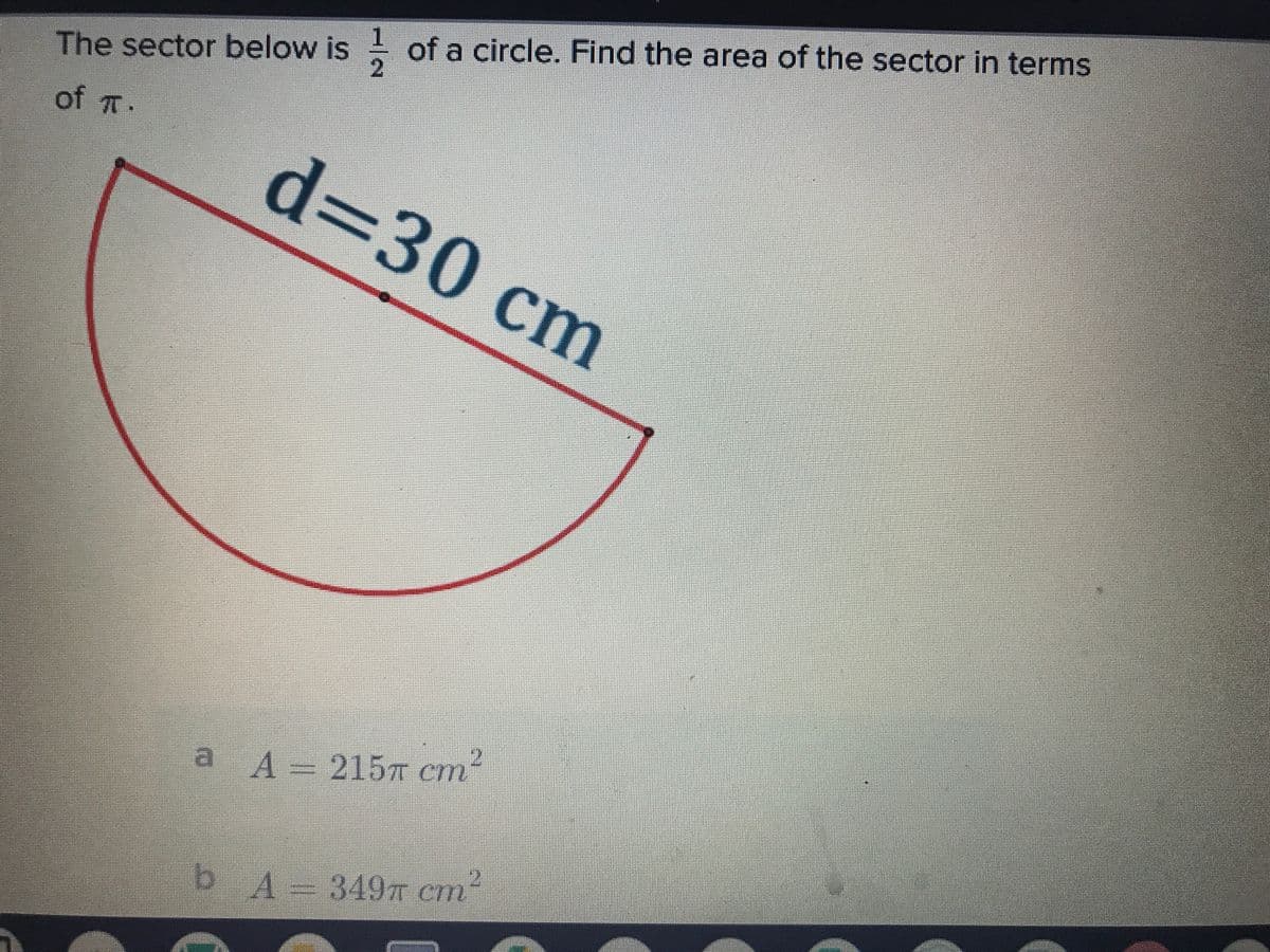 The sector below is of a circle. Find the area of the sector in terms
of T.
d=30 cm
a A 2157 cm
b A 3497T cm
21
