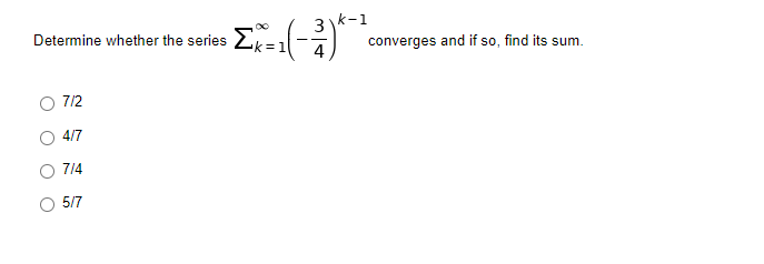 3k-1
Determine whether the series
converges and if so, find its sum.
4
7/2
4/7
7/4
5/7
