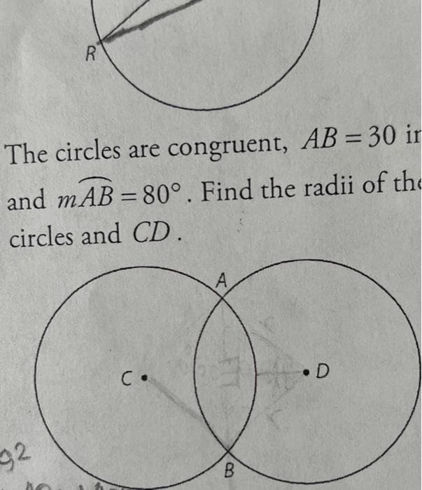 The circles are congruent, AB = 30 ir
and mAB = 80°. Find the radii of the
circles and CD.
A
• D
92
B.
