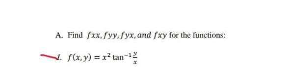 A. Find fxx, fyy, fyx, and fxy for the functions:
. f(x,y) x2 tan-12
