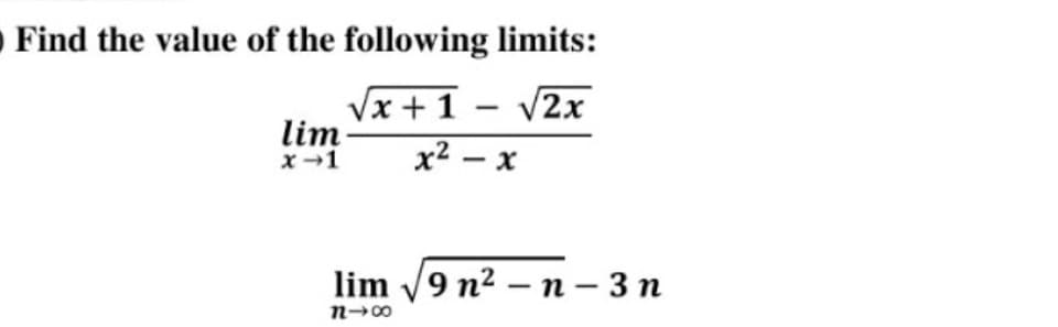 O Find the value of the following limits:
Vx +1 – v2x
lim
x-1
x2 – x
lim v9 n² – n – 3 n
