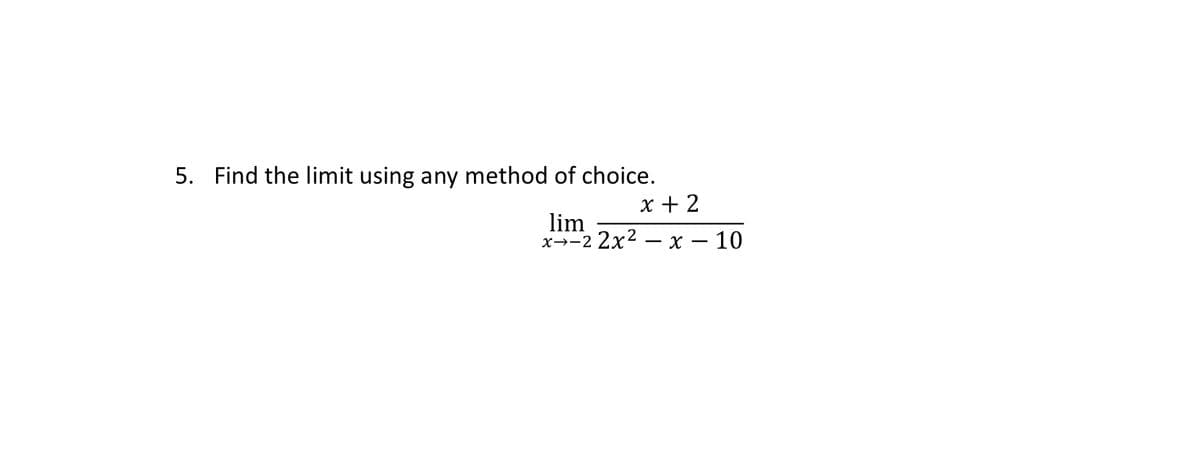 5. Find the limit using any method of choice.
x + 2
lim
x-2 2x² - x - 10