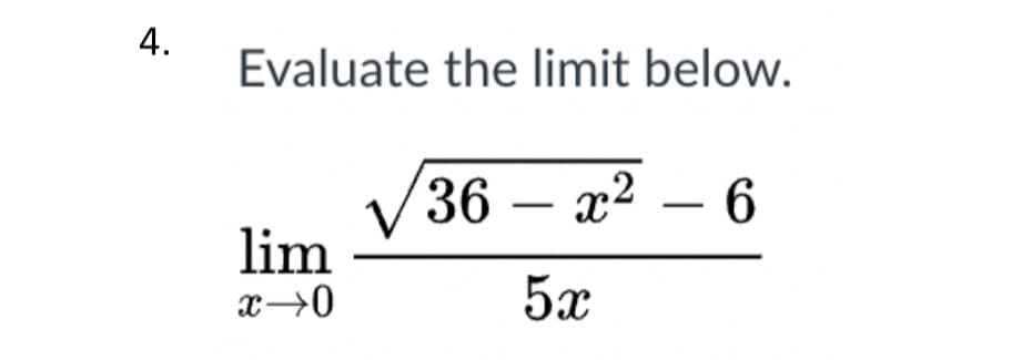 4.
Evaluate the limit below.
V
lim
36 – x2 – 6
5x
