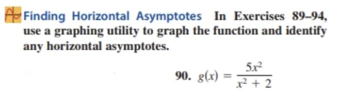 Finding Horizontal Asymptotes In Exercises 89-94,
use a graphing utility to graph the function and identify
any horizontal asymptotes.
5.x2
90. g(x)
%3D
x² + 2
