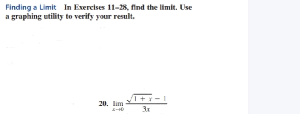 Finding a Limit In Exercises 11-28, find the limit. Use
a graphing utility to verify your result.
1 + x – 1
20. lim
3.x
