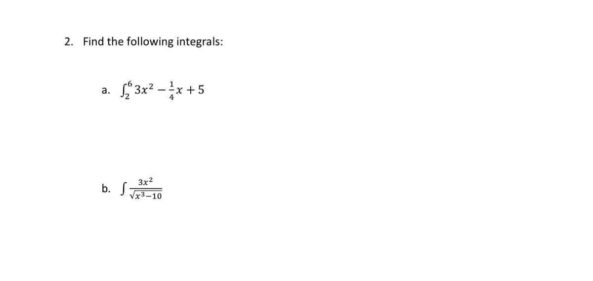 2. Find the following integrals:
1
a.
√3x²x+5
4
3x²
√x3-10
b. S