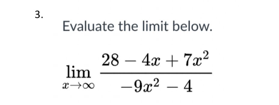 Evaluate the limit below.
28 – 4x + 7x²
lim
- 9x? – 4
3.
