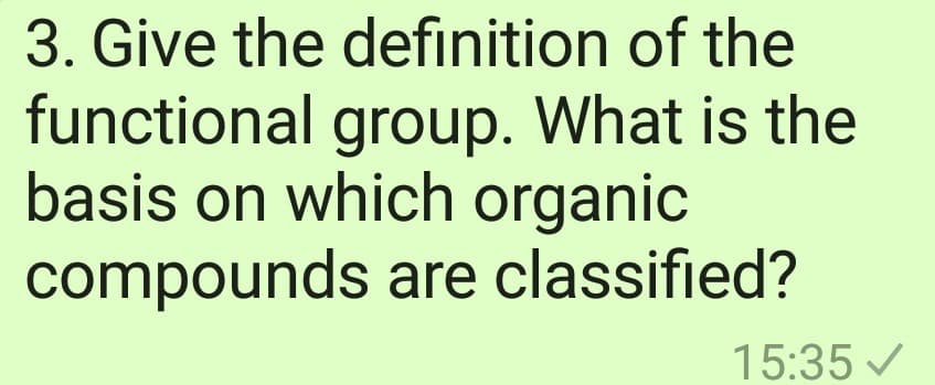 3. Give the defınition of the
functional group. What is the
basis on which organic
compounds are classified?
15:35 /
